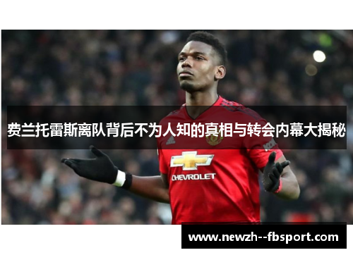 费兰托雷斯离队背后不为人知的真相与转会内幕大揭秘