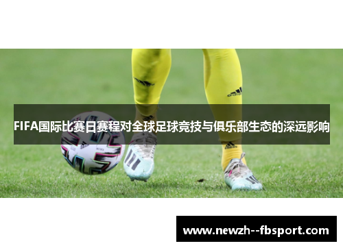 FIFA国际比赛日赛程对全球足球竞技与俱乐部生态的深远影响