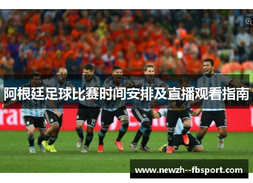 阿根廷足球比赛时间安排及直播观看指南