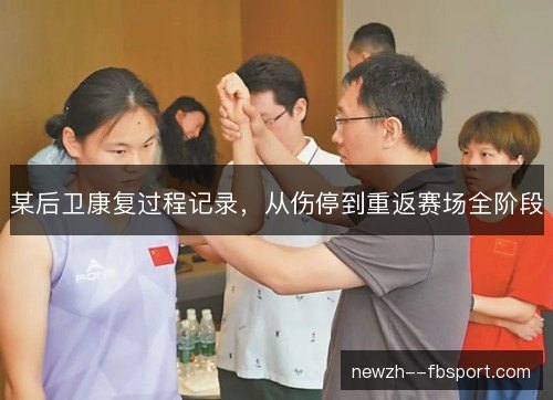 某后卫康复过程记录,从伤停到重返赛场全阶段 某后卫康复过程记录,从伤停到重返赛场全阶段