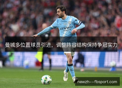 曼城多位置球员引进，调整阵容结构保持争冠实力